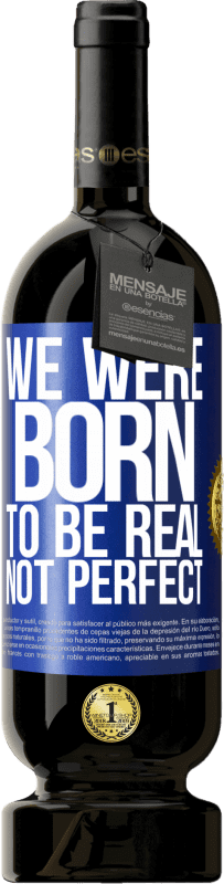 49,95 € | Red Wine Premium Edition MBS® Reserve We were born to be real, not perfect Blue Label. Customizable label Reserve 12 Months Harvest 2014 Tempranillo