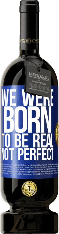 49,95 € Free Shipping | Red Wine Premium Edition MBS® Reserve We were born to be real, not perfect Blue Label. Customizable label Reserve 12 Months Harvest 2015 Tempranillo