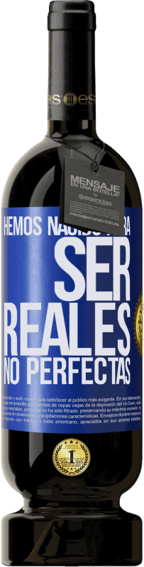 49,95 € Envío gratis | Vino Tinto Edición Premium MBS® Reserva Hemos nacido para ser reales, no perfectas Etiqueta Azul. Etiqueta personalizable Reserva 12 Meses Cosecha 2015 Tempranillo