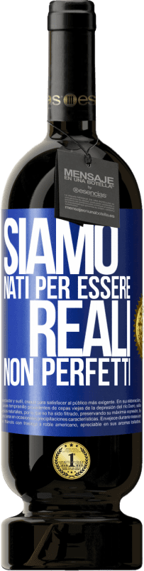 «Siamo nati per essere reali, non perfetti» Edizione Premium MBS® Riserva