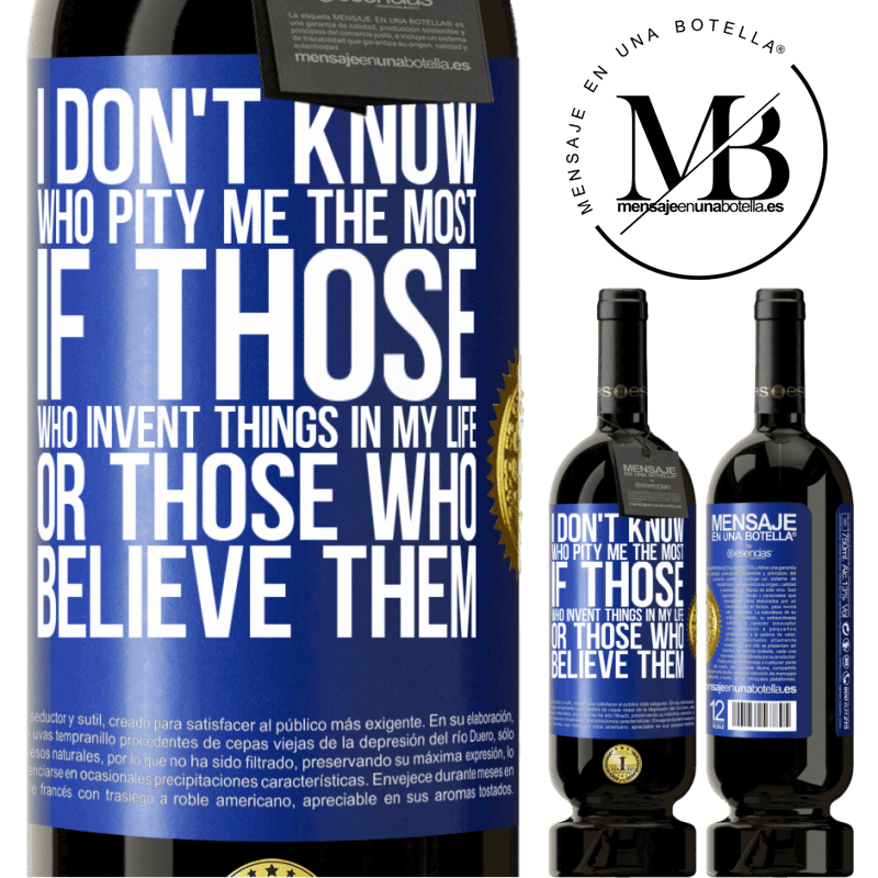 29,95 € Free Shipping | Red Wine Premium Edition MBS® Reserva I don't know who pity me the most, if those who invent things in my life or those who believe them Blue Label. Customizable label Reserva 12 Months Harvest 2014 Tempranillo