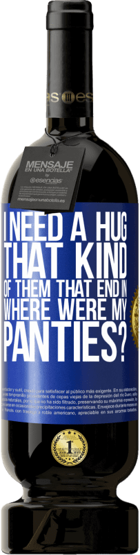 49,95 € Free Shipping | Red Wine Premium Edition MBS® Reserve I need a hug from those that end in Where were my panties? Blue Label. Customizable label Reserve 12 Months Harvest 2016 Tempranillo