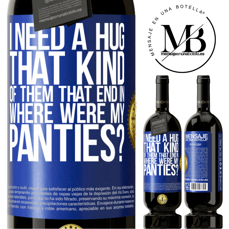 29,95 € Free Shipping | Red Wine Premium Edition MBS® Reserva I need a hug from those that end in Where were my panties? Blue Label. Customizable label Reserva 12 Months Harvest 2014 Tempranillo