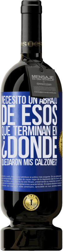 «Necesito un abrazo de esos que terminan en ¿Dónde quedaron mis calzones?» Edición Premium MBS® Reserva