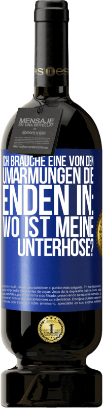 Kostenloser Versand | Rotwein Premium Ausgabe MBS® Reserve Ich brauche eine von den Umarmungen, die enden in: Wo ist meine Unterhose? Blaue Markierung. Anpassbares Etikett Reserve 12 Monate Ernte 2014 Tempranillo