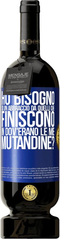 49,95 € | Vino rosso Edizione Premium MBS® Riserva Ho bisogno di un abbraccio da quelli che finiscono in Dov'erano le mie mutandine? Etichetta Blu. Etichetta personalizzabile Riserva 12 Mesi Raccogliere 2015 Tempranillo