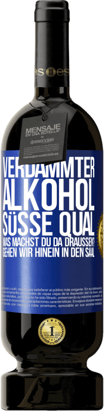«Verdammter Alkohol, süße Qual. Was machst du da draußen? Gehen wir hinein in den Saal» Premium Ausgabe MBS® Reserve
