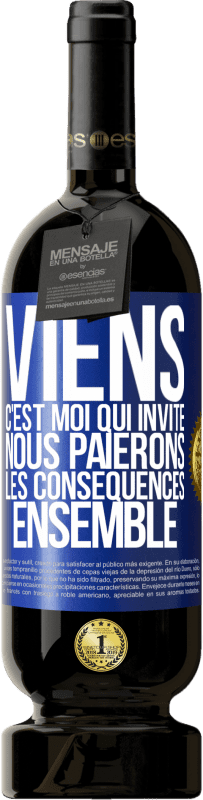 49,95 € | Vin rouge Édition Premium MBS® Réserve Viens, c'est moi qui invite, nous paierons les conséquences ensemble Étiquette Bleue. Étiquette personnalisable Réserve 12 Mois Récolte 2015 Tempranillo