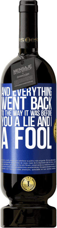 49,95 € Free Shipping | Red Wine Premium Edition MBS® Reserve And everything went back to the way it was before. You a lie and I a fool Blue Label. Customizable label Reserve 12 Months Harvest 2016 Tempranillo