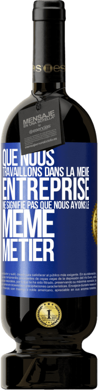 49,95 € | Vin rouge Édition Premium MBS® Réserve Que nous travaillons dans la même entreprise ne signifie pas que nous ayons le même métier Étiquette Bleue. Étiquette personnalisable Réserve 12 Mois Récolte 2015 Tempranillo