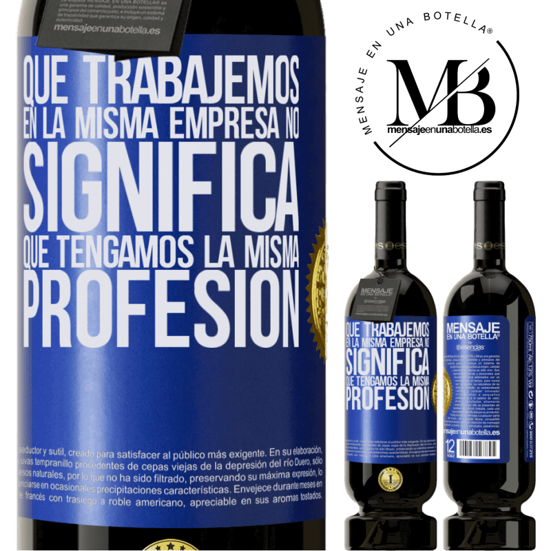 49,95 € Envío gratis | Vino Tinto Edición Premium MBS® Reserva Que trabajemos en la misma empresa no significa que tengamos la misma profesión Etiqueta Azul. Etiqueta personalizable Reserva 12 Meses Cosecha 2014 Tempranillo