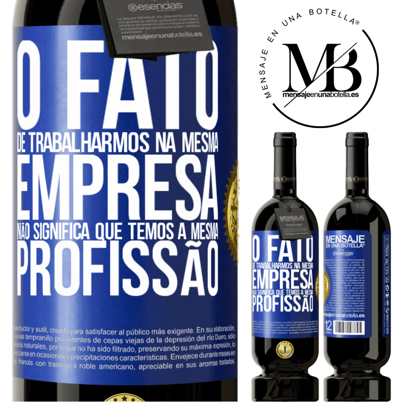 49,95 € Envio grátis | Vinho tinto Edição Premium MBS® Reserva O fato de trabalharmos na mesma empresa não significa que temos a mesma profissão Etiqueta Azul. Etiqueta personalizável Reserva 12 Meses Colheita 2014 Tempranillo