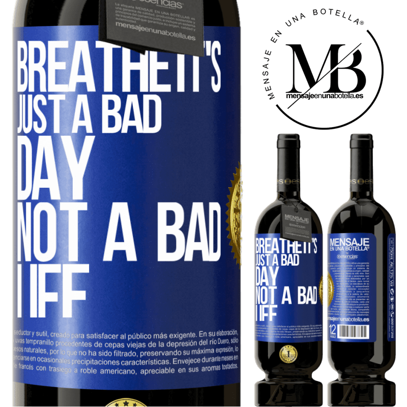 29,95 € Free Shipping | Red Wine Premium Edition MBS® Reserva Breathe, it's just a bad day, not a bad life Blue Label. Customizable label Reserva 12 Months Harvest 2014 Tempranillo