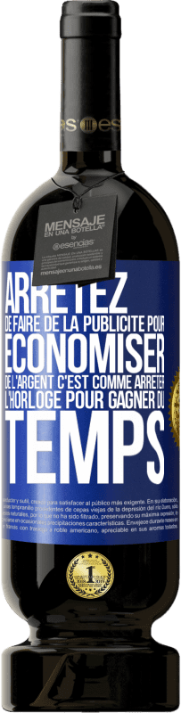 «Arrêtez de faire de la publicité pour économiser de l'argent, c'est comme arrêter l'horloge pour gagner du temps» Édition Premium MBS® Réserve