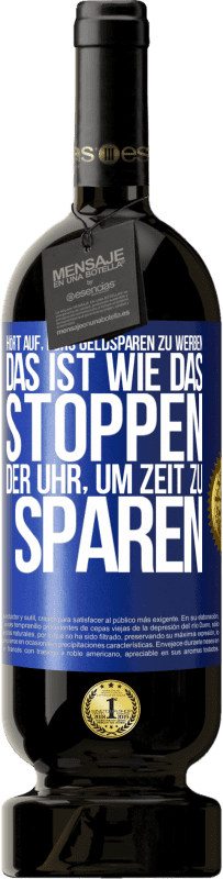 49,95 € | Rotwein Premium Ausgabe MBS® Reserve Hört auf, fürs Geldsparen zu werben. Das ist wie das Stoppen der Uhr, um Zeit zu sparen Blaue Markierung. Anpassbares Etikett Reserve 12 Monate Ernte 2015 Tempranillo