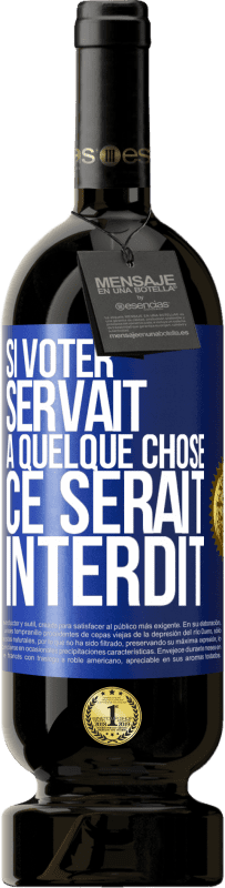 49,95 € Envoi gratuit | Vin rouge Édition Premium MBS® Réserve Si voter servait à quelque chose, ce serait interdit Étiquette Bleue. Étiquette personnalisable Réserve 12 Mois Récolte 2015 Tempranillo