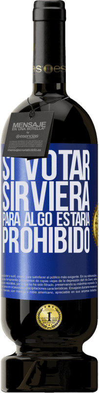 49,95 € | Vino Tinto Edición Premium MBS® Reserva Si votar sirviera para algo estaría prohibido Etiqueta Azul. Etiqueta personalizable Reserva 12 Meses Cosecha 2015 Tempranillo