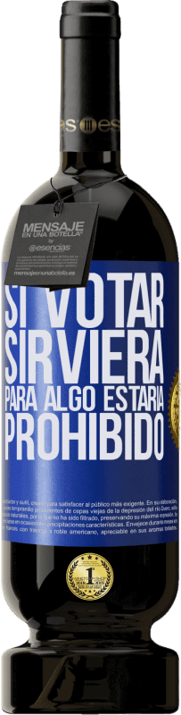 49,95 € | Vino Tinto Edición Premium MBS® Reserva Si votar sirviera para algo estaría prohibido Etiqueta Azul. Etiqueta personalizable Reserva 12 Meses Cosecha 2016 Tempranillo