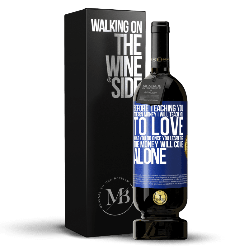 49,95 € Free Shipping | Red Wine Premium Edition MBS® Reserve Before teaching you to earn money, I will teach you to love what you do. Once you learn this, the money will come alone Blue Label. Customizable label Reserve 12 Months Harvest 2015 Tempranillo