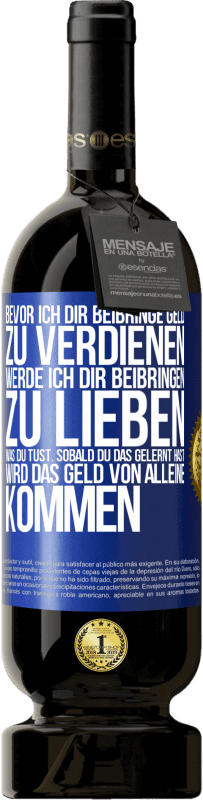 49,95 € Kostenloser Versand | Rotwein Premium Ausgabe MBS® Reserve Bevor ich dir beibringe Geld zu verdienen, werde ich dir beibringen zu lieben was du tust. Sobald du das gelernt hast, wird das Blaue Markierung. Anpassbares Etikett Reserve 12 Monate Ernte 2015 Tempranillo