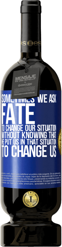 49,95 € 送料無料 | 赤ワイン プレミアム版 MBS® 予約する 私たちを変えるために彼が私たちをそのような状況に置いていることを知らずに私たちの状況を変えるよう運命に頼むこともあります 青いタグ. カスタマイズ可能なラベル 予約する 12 月 収穫 2016 Tempranillo