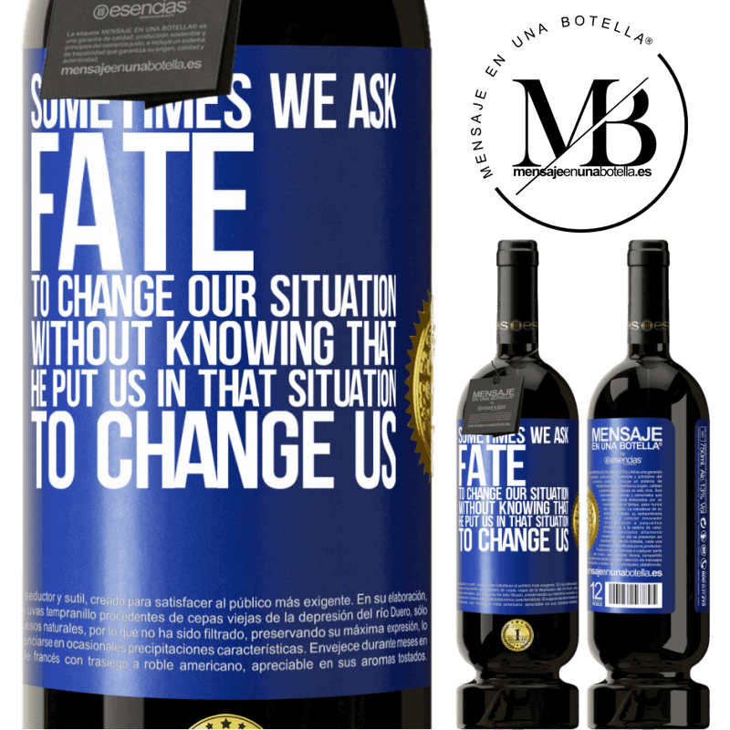 29,95 € Free Shipping | Red Wine Premium Edition MBS® Reserva Sometimes we ask fate to change our situation without knowing that he put us in that situation, to change us Blue Label. Customizable label Reserva 12 Months Harvest 2014 Tempranillo