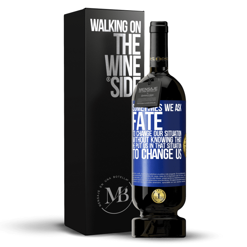 49,95 € Free Shipping | Red Wine Premium Edition MBS® Reserve Sometimes we ask fate to change our situation without knowing that he put us in that situation, to change us Blue Label. Customizable label Reserve 12 Months Harvest 2014 Tempranillo