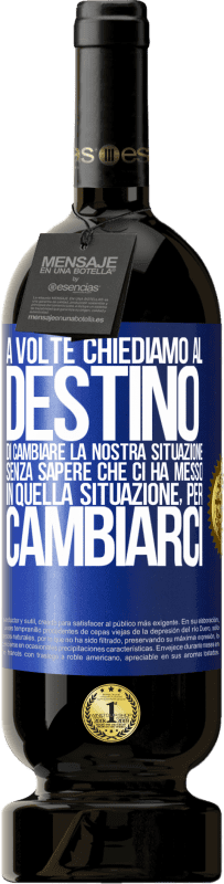 49,95 € | Vino rosso Edizione Premium MBS® Riserva A volte chiediamo al destino di cambiare la nostra situazione senza sapere che ci ha messo in quella situazione, per Etichetta Blu. Etichetta personalizzabile Riserva 12 Mesi Raccogliere 2015 Tempranillo