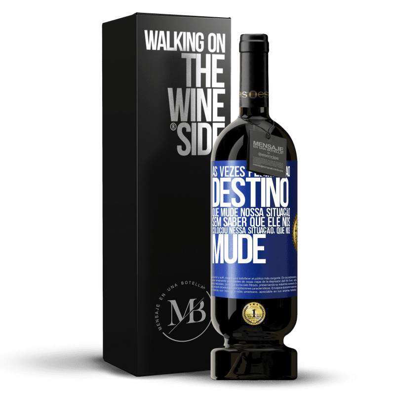 49,95 € Envio grátis | Vinho tinto Edição Premium MBS® Reserva Às vezes pedimos ao destino que mude nossa situação sem saber que ele nos colocou nessa situação, que nos mude Etiqueta Azul. Etiqueta personalizável Reserva 12 Meses Colheita 2015 Tempranillo