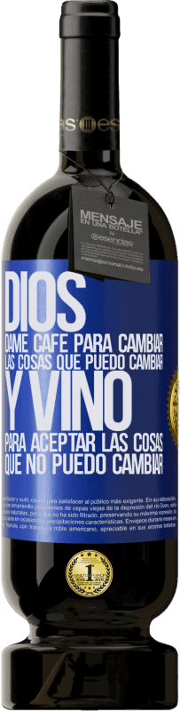 49,95 € | Vino Tinto Edición Premium MBS® Reserva Dios, dame café para cambiar las cosas que puedo cambiar, y vino para aceptar las cosas que no puedo cambiar Etiqueta Azul. Etiqueta personalizable Reserva 12 Meses Cosecha 2015 Tempranillo