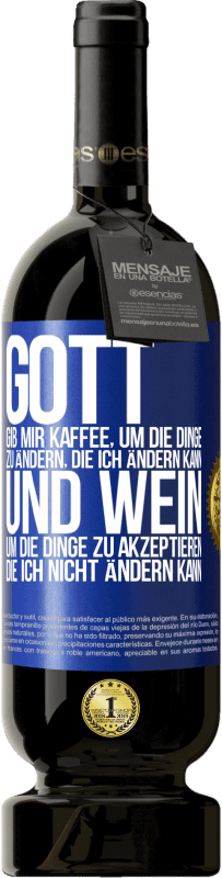 49,95 € | Rotwein Premium Ausgabe MBS® Reserve Gott, gib mir Kaffee, um die Dinge zu ändern, die ich ändern kann und Wein, um die Dinge zu akzeptieren, die ich nicht ändern ka Blaue Markierung. Anpassbares Etikett Reserve 12 Monate Ernte 2015 Tempranillo