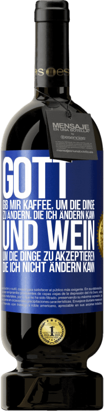 49,95 € | Rotwein Premium Ausgabe MBS® Reserve Gott, gib mir Kaffee, um die Dinge zu ändern, die ich ändern kann und Wein, um die Dinge zu akzeptieren, die ich nicht ändern ka Blaue Markierung. Anpassbares Etikett Reserve 12 Monate Ernte 2016 Tempranillo