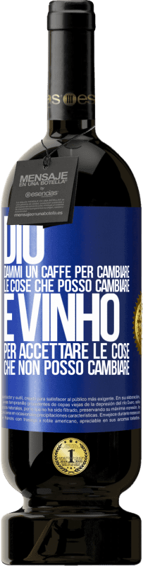 49,95 € | Vino rosso Edizione Premium MBS® Riserva Dio, dammi il caffè per cambiare le cose che posso cambiare, ed è arrivato ad accettare le cose che non posso cambiare Etichetta Blu. Etichetta personalizzabile Riserva 12 Mesi Raccogliere 2016 Tempranillo