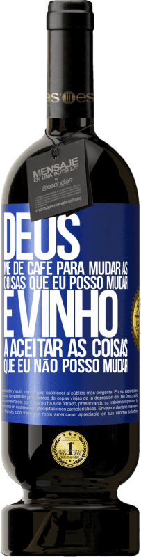 49,95 € | Vinho tinto Edição Premium MBS® Reserva Deus, me dê café para mudar as coisas que eu posso mudar, e ele veio a aceitar as coisas que eu não posso mudar Etiqueta Azul. Etiqueta personalizável Reserva 12 Meses Colheita 2016 Tempranillo
