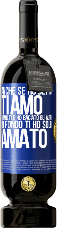 49,95 € | Vino rosso Edizione Premium MBS® Riserva Anche se ho detto Ti amo a molti e ho baciato gli altri, in fondo ti ho solo amato Etichetta Blu. Etichetta personalizzabile Riserva 12 Mesi Raccogliere 2016 Tempranillo
