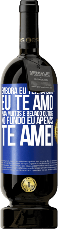 49,95 € Envio grátis | Vinho tinto Edição Premium MBS® Reserva Embora eu tenha dito eu te amo para muitos e beijado outros, no fundo eu apenas te amei Etiqueta Azul. Etiqueta personalizável Reserva 12 Meses Colheita 2016 Tempranillo