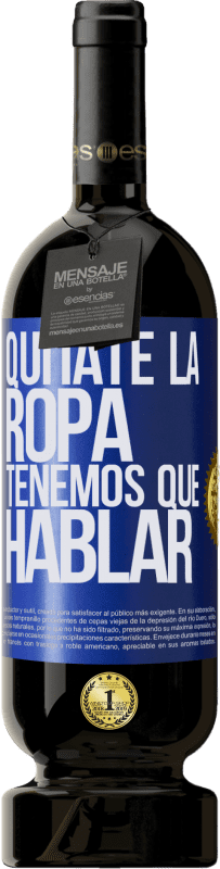 49,95 € | Vino Tinto Edición Premium MBS® Reserva Quítate la ropa, tenemos que hablar Etiqueta Azul. Etiqueta personalizable Reserva 12 Meses Cosecha 2016 Tempranillo