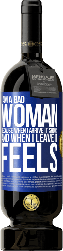 «I am a bad woman, because when I arrive it shows, and when I leave it feels» Premium Edition MBS® Reserve