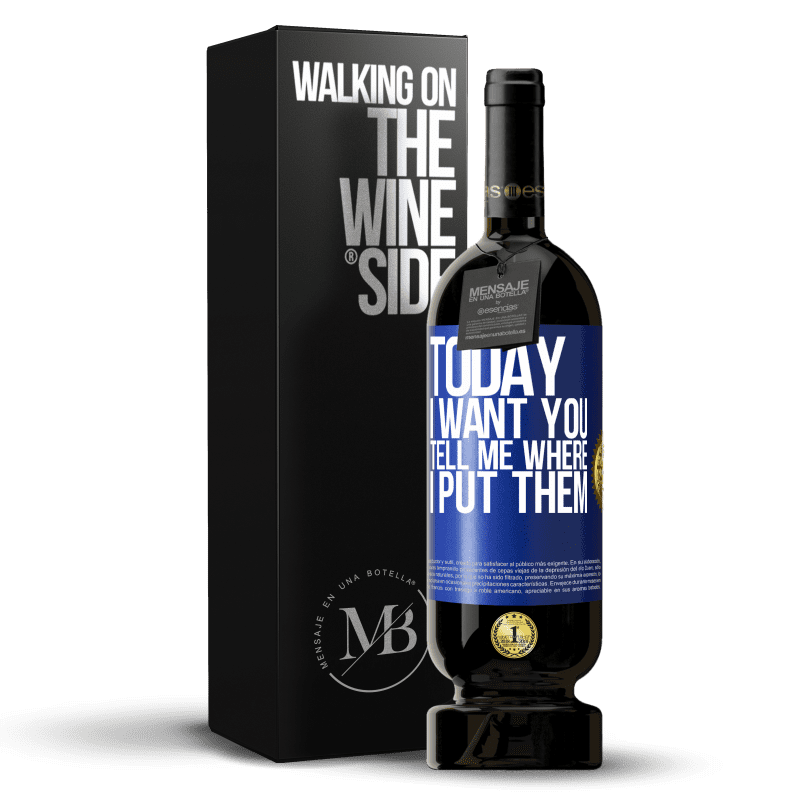 49,95 € Free Shipping | Red Wine Premium Edition MBS® Reserve Today I want you. Tell me where I put them Blue Label. Customizable label Reserve 12 Months Harvest 2014 Tempranillo