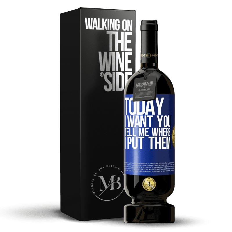 49,95 € Free Shipping | Red Wine Premium Edition MBS® Reserve Today I want you. Tell me where I put them Blue Label. Customizable label Reserve 12 Months Harvest 2015 Tempranillo