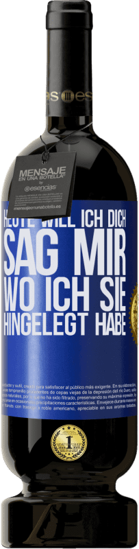 49,95 € | Rotwein Premium Ausgabe MBS® Reserve Heute will ich dich. Sag mir, wo ich sie hingelegt habe Blaue Markierung. Anpassbares Etikett Reserve 12 Monate Ernte 2016 Tempranillo