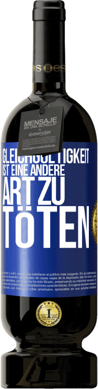 49,95 € | Rotwein Premium Ausgabe MBS® Reserve Gleichgültigkeit ist eine andere Art zu töten Blaue Markierung. Anpassbares Etikett Reserve 12 Monate Ernte 2015 Tempranillo