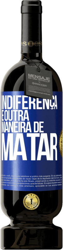 49,95 € | Vinho tinto Edição Premium MBS® Reserva Indiferença é outra maneira de matar Etiqueta Azul. Etiqueta personalizável Reserva 12 Meses Colheita 2015 Tempranillo