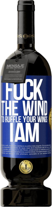 49,95 € Free Shipping | Red Wine Premium Edition MBS® Reserve Fuck the wind, to ruffle your wings, I am Blue Label. Customizable label Reserve 12 Months Harvest 2015 Tempranillo