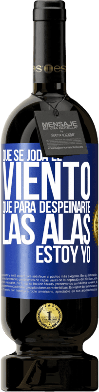 49,95 € Envío gratis | Vino Tinto Edición Premium MBS® Reserva Que se joda el viento, que para despeinarte las alas, estoy yo Etiqueta Azul. Etiqueta personalizable Reserva 12 Meses Cosecha 2016 Tempranillo