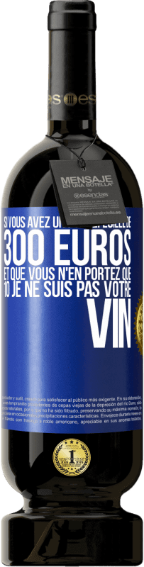 «Si vous avez un portefeuille de 300 euros et que vous n'en portez que 10 je ne suis pas votre vin» Édition Premium MBS® Réserve