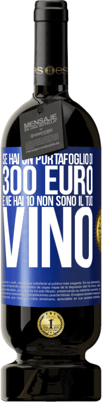 49,95 € | Vino rosso Edizione Premium MBS® Riserva Se hai un portafoglio di 300 euro e ne hai 10, non sono il tuo vino Etichetta Blu. Etichetta personalizzabile Riserva 12 Mesi Raccogliere 2015 Tempranillo