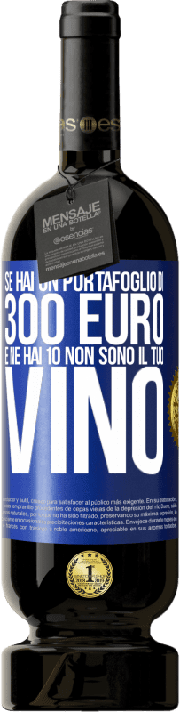 «Se hai un portafoglio di 300 euro e ne hai 10, non sono il tuo vino» Edizione Premium MBS® Riserva