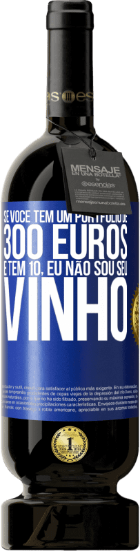 «Se você tem um portfólio de 300 euros e tem 10, eu não sou seu vinho» Edição Premium MBS® Reserva