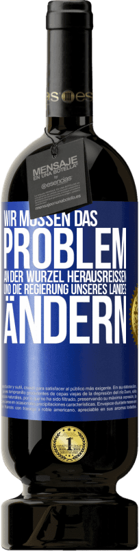 49,95 € Kostenloser Versand | Rotwein Premium Ausgabe MBS® Reserve Wir müssen das Problem an der Wurzel herausreißen und die Regierung unseres Landes ändern Blaue Markierung. Anpassbares Etikett Reserve 12 Monate Ernte 2016 Tempranillo